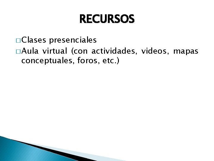 RECURSOS � Clases presenciales � Aula virtual (con actividades, videos, mapas conceptuales, foros, etc.