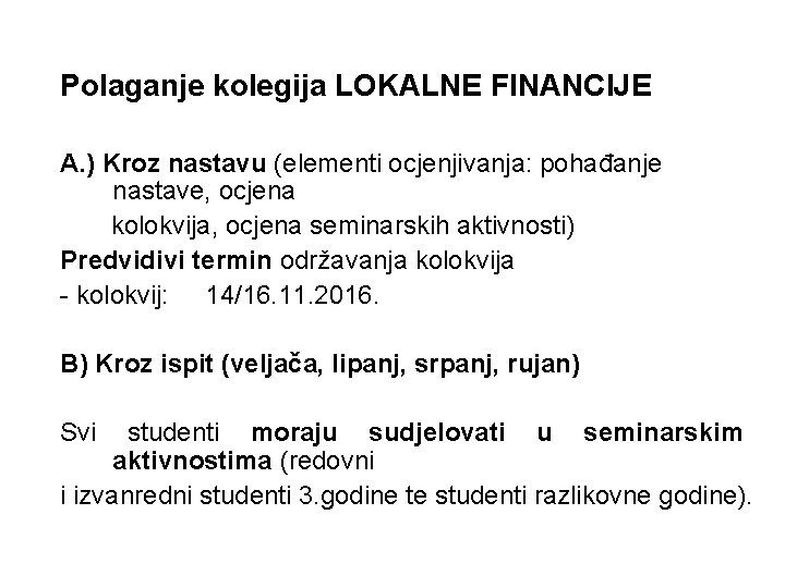 Polaganje kolegija LOKALNE FINANCIJE A. ) Kroz nastavu (elementi ocjenjivanja: pohađanje nastave, ocjena kolokvija,