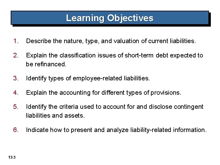 Learning Objectives 1. Describe the nature, type, and valuation of current liabilities. 2. Explain