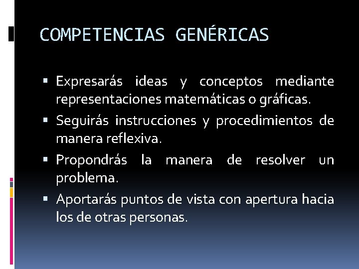 COMPETENCIAS GENÉRICAS Expresarás ideas y conceptos mediante representaciones matemáticas o gráficas. Seguirás instrucciones y