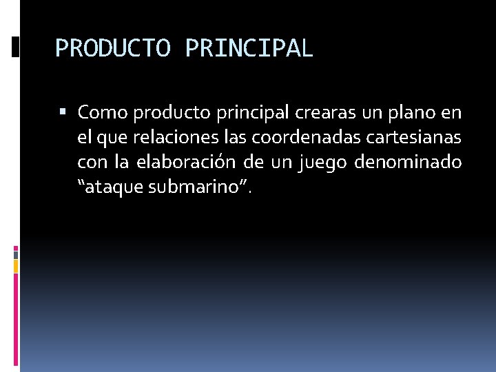 PRODUCTO PRINCIPAL Como producto principal crearas un plano en el que relaciones las coordenadas