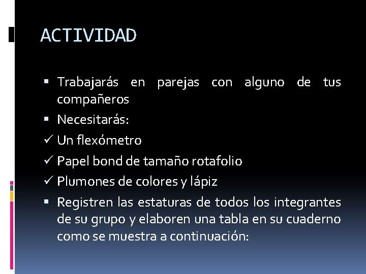 ACTIVIDAD Trabajarás en parejas con alguno de tus compañeros Necesitarás: ü Un flexómetro ü