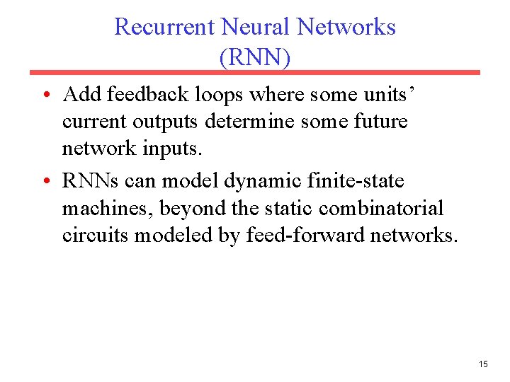 Recurrent Neural Networks (RNN) • Add feedback loops where some units’ current outputs determine