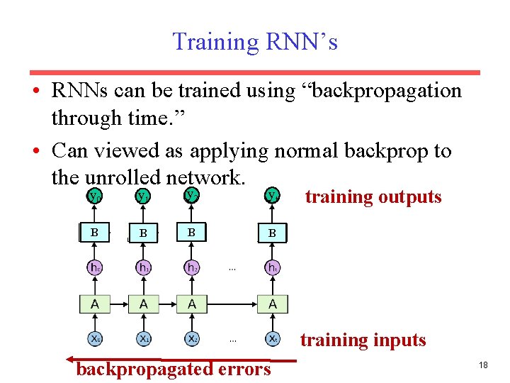 Training RNN’s • RNNs can be trained using “backpropagation through time. ” • Can
