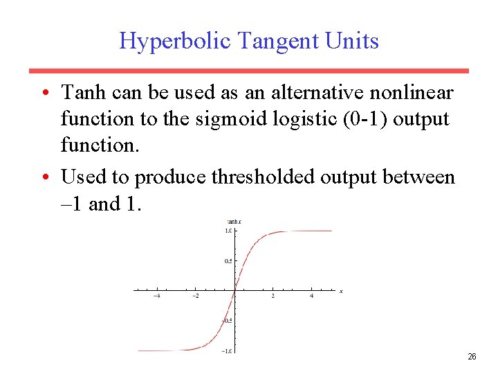 Hyperbolic Tangent Units • Tanh can be used as an alternative nonlinear function to