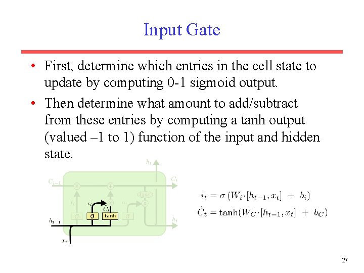 Input Gate • First, determine which entries in the cell state to update by