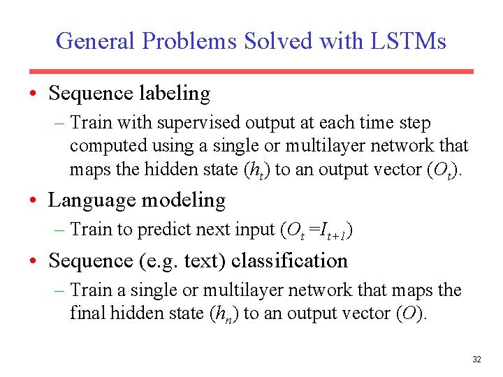 General Problems Solved with LSTMs • Sequence labeling – Train with supervised output at