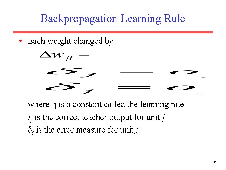 Backpropagation Learning Rule • Each weight changed by: where η is a constant called