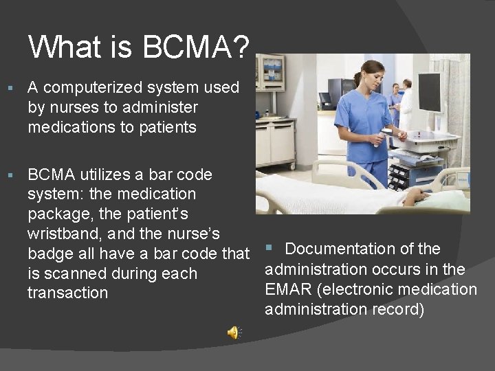 What is BCMA? § A computerized system used by nurses to administer medications to
