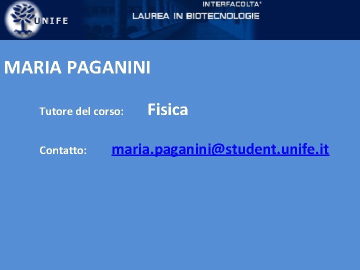MARIA PAGANINI Tutore del corso: Contatto: Fisica maria. paganini@student. unife. it 