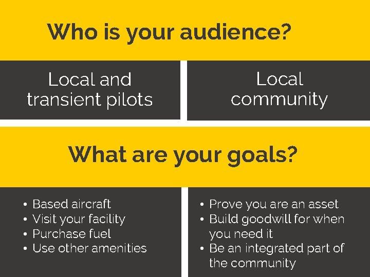 Who is your audience? Local and transient pilots Local community What are your goals?