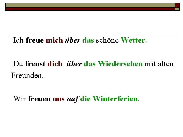 Ich freue mich über das schöne Wetter. Du freust dich über das Wiedersehen mit