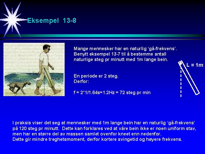 Eksempel 13 -8 Mange mennesker har en naturlig ‘gå-frekvens’. Benytt eksempel 13 -7 til