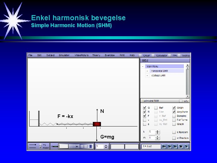Enkel harmonisk bevegelse Simple Harmonic Motion (SHM) F = -kx N G=mg 