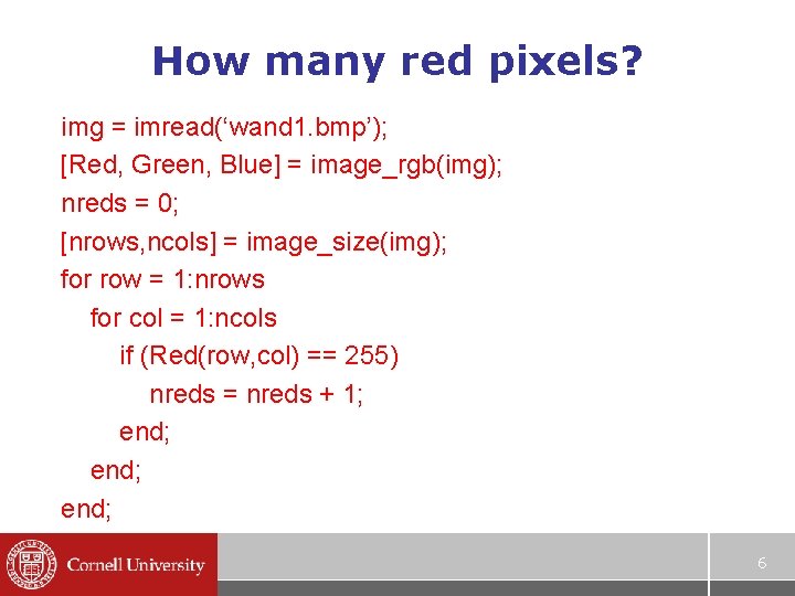 How many red pixels? img = imread(‘wand 1. bmp’); [Red, Green, Blue] = image_rgb(img);