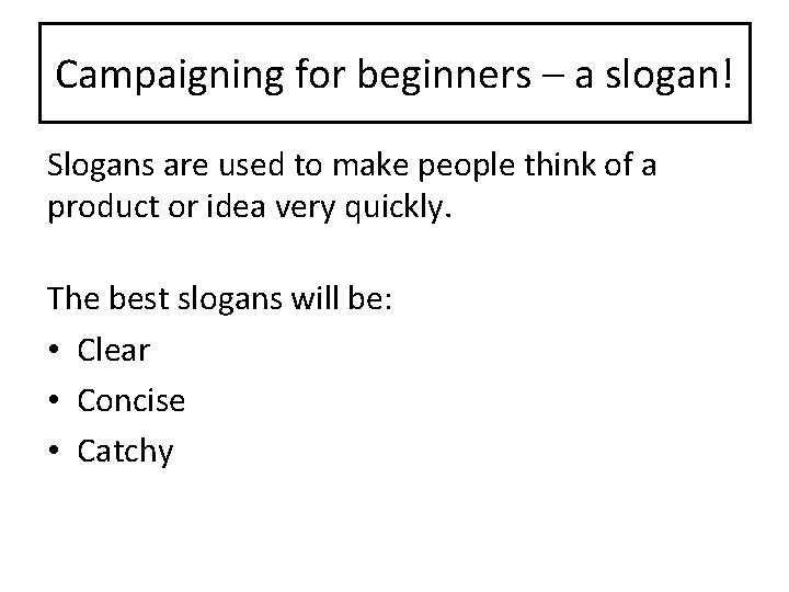 Campaigning for beginners – a slogan! Slogans are used to make people think of