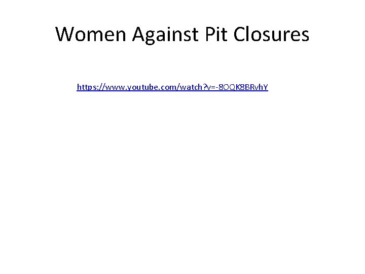 Women Against Pit Closures https: //www. youtube. com/watch? v=-8 OQK 8 BRvh. Y 