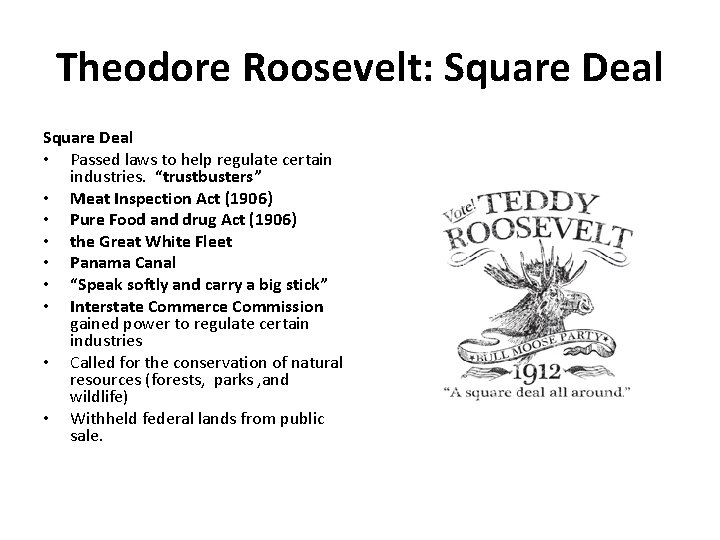 Theodore Roosevelt: Square Deal • Passed laws to help regulate certain industries. “trustbusters” •