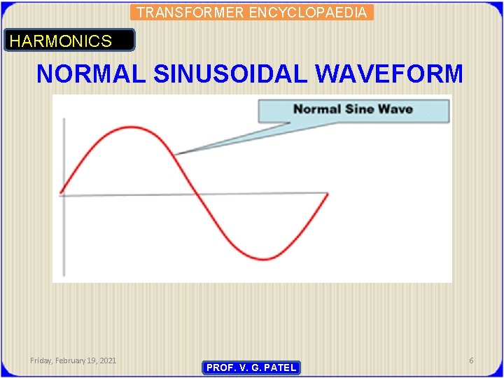 TRANSFORMER ENCYCLOPAEDIA HARMONICS NORMAL SINUSOIDAL WAVEFORM Friday, February 19, 2021 PROF. V. G. PATEL