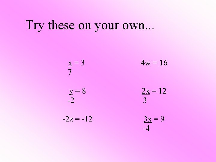 Try these on your own. . . 