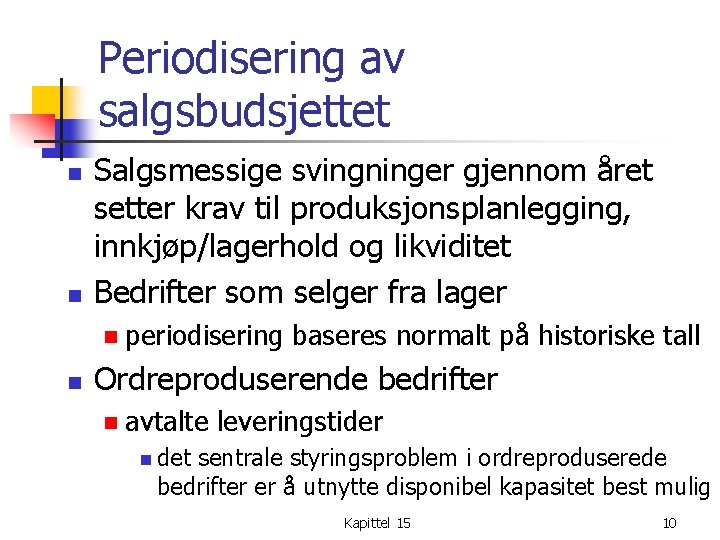 Periodisering av salgsbudsjettet n n Salgsmessige svingninger gjennom året setter krav til produksjonsplanlegging, innkjøp/lagerhold