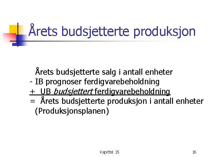 Årets budsjetterte produksjon Årets budsjetterte salg i antall enheter - IB prognoser ferdigvarebeholdning +