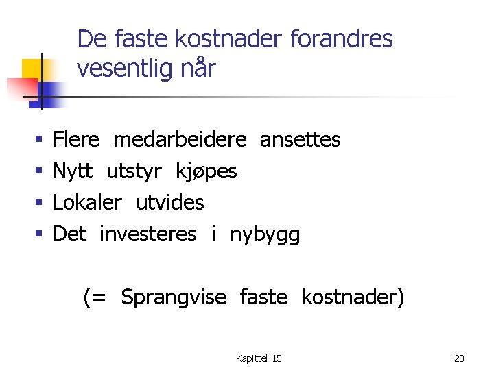 De faste kostnader forandres vesentlig når § § Flere medarbeidere ansettes Nytt utstyr kjøpes