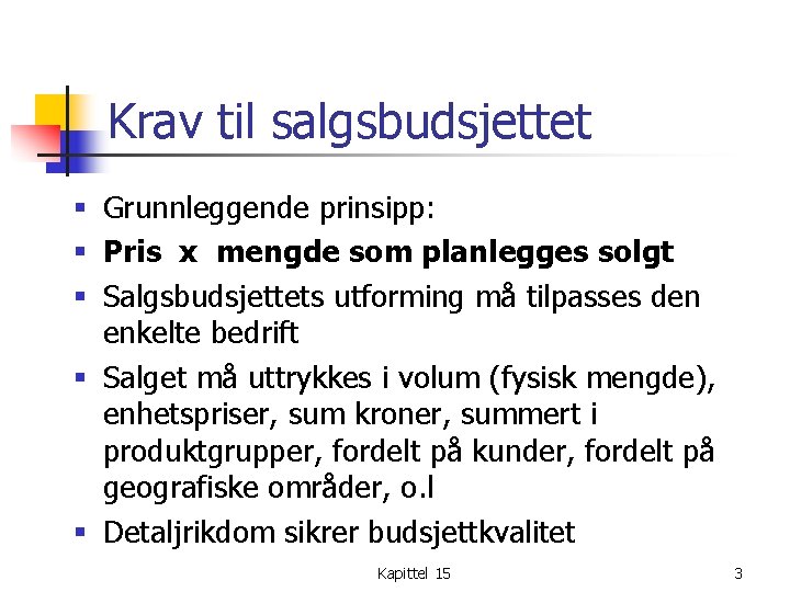 Krav til salgsbudsjettet § Grunnleggende prinsipp: § Pris x mengde som planlegges solgt §