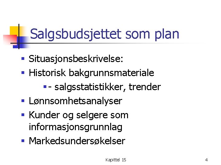 Salgsbudsjettet som plan § Situasjonsbeskrivelse: § Historisk bakgrunnsmateriale § - salgsstatistikker, trender § Lønnsomhetsanalyser