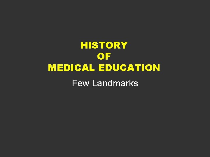 HISTORY OF MEDICAL EDUCATION Few Landmarks 