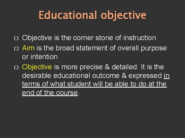 Educational objective � � � Objective is the corner stone of instruction Aim is