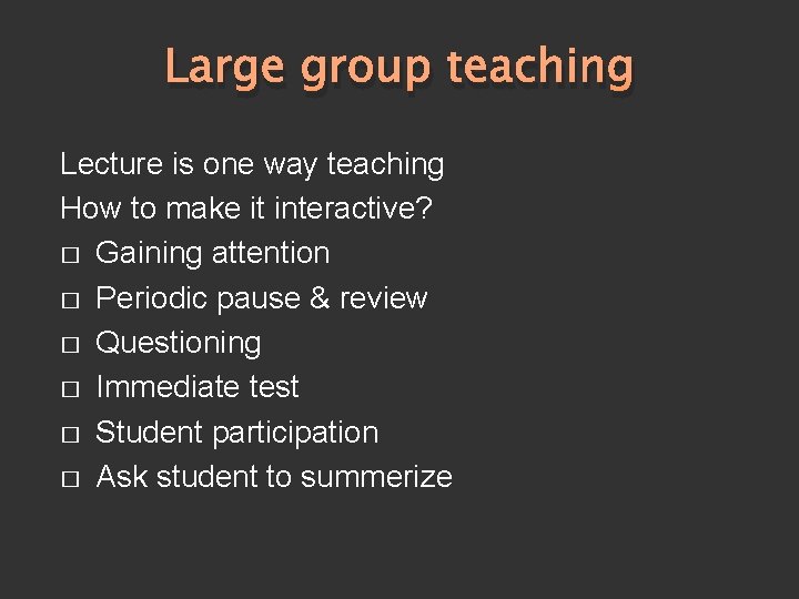 Large group teaching Lecture is one way teaching How to make it interactive? �