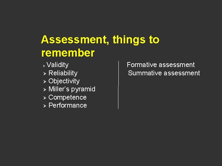 Assessment, things to remember Validity Ø Reliability Ø Objectivity Ø Miller’s pyramid Ø Competence