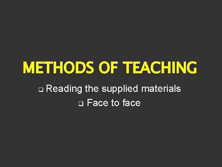 METHODS OF TEACHING q Reading the supplied materials q Face to face 