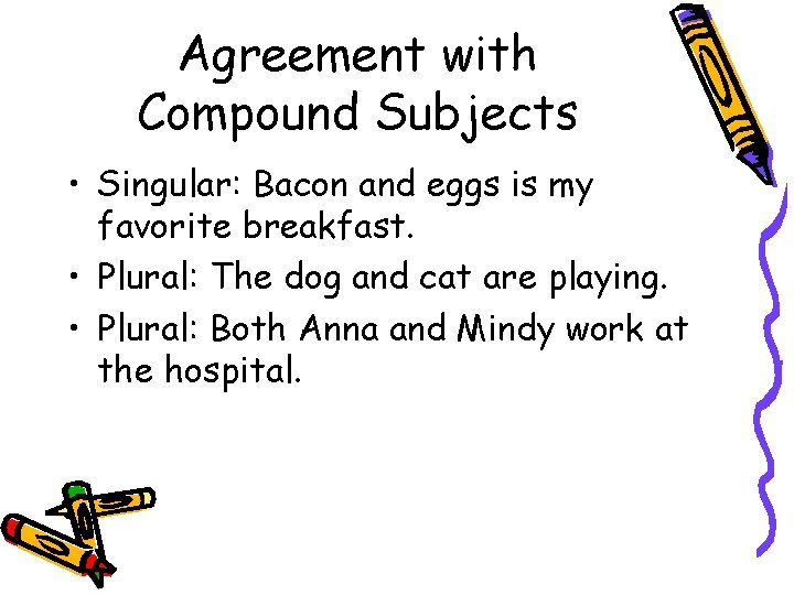 Agreement with Compound Subjects • Singular: Bacon and eggs is my favorite breakfast. •