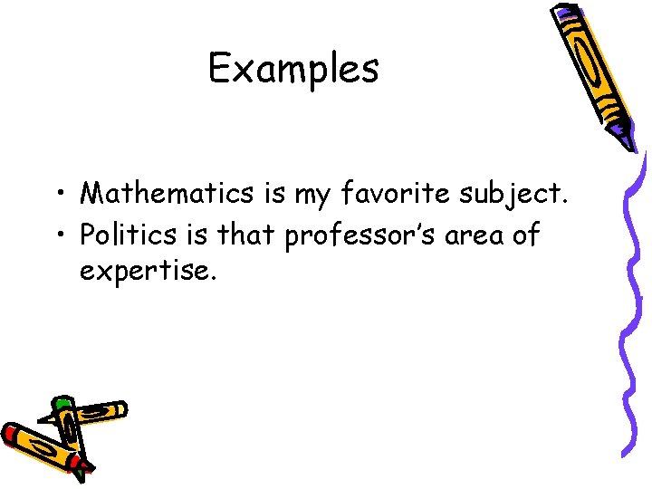Examples • Mathematics is my favorite subject. • Politics is that professor’s area of