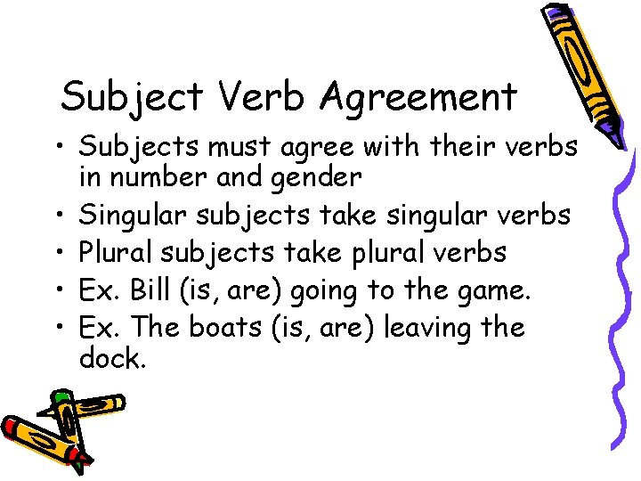 Subject Verb Agreement • Subjects must agree with their verbs in number and gender