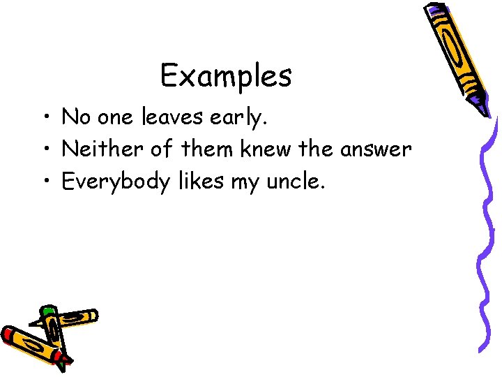 Examples • No one leaves early. • Neither of them knew the answer •