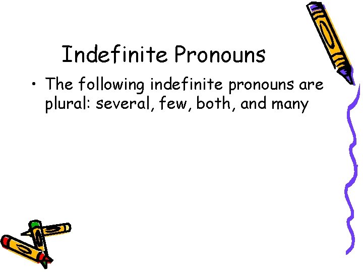 Indefinite Pronouns • The following indefinite pronouns are plural: several, few, both, and many