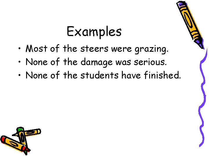 Examples • Most of the steers were grazing. • None of the damage was