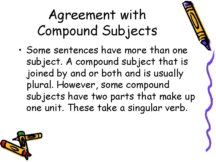 Agreement with Compound Subjects • Some sentences have more than one subject. A compound