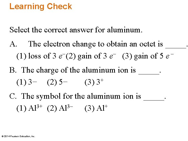 Learning Check Select the correct answer for aluminum. A. The electron change to obtain