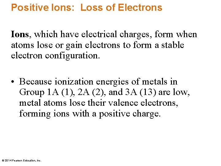 Positive Ions: Loss of Electrons Ions, which have electrical charges, form when atoms lose