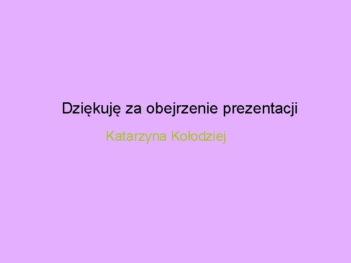 Dziękuję za obejrzenie prezentacji Katarzyna Kołodziej 