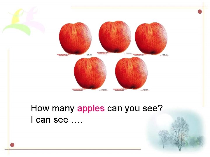 How many apples can you see? I can see …. 