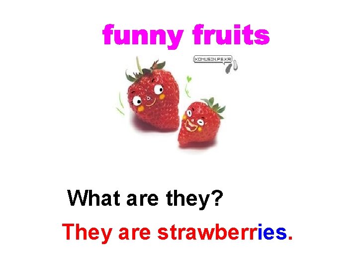 What are they? They are strawberries. 