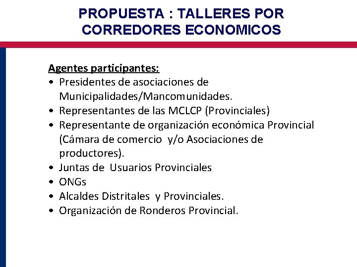 PROPUESTA : TALLERES POR CORREDORES ECONOMICOS Agentes participantes: • Presidentes de asociaciones de Municipalidades/Mancomunidades.