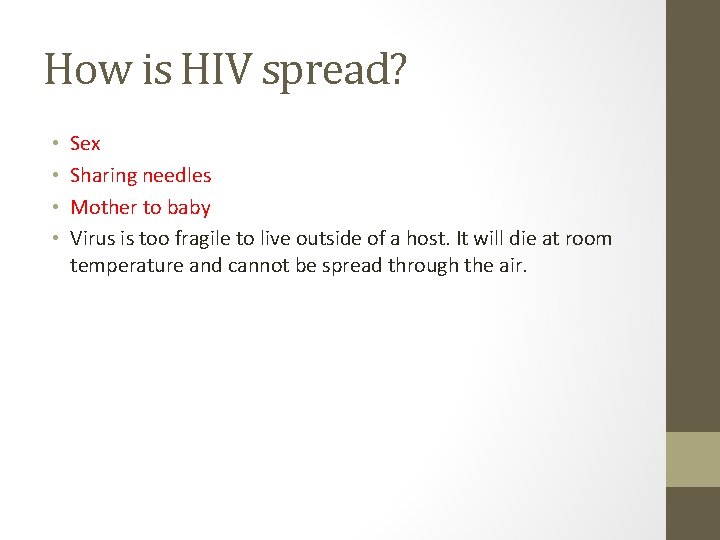 How is HIV spread? • • Sex Sharing needles Mother to baby Virus is