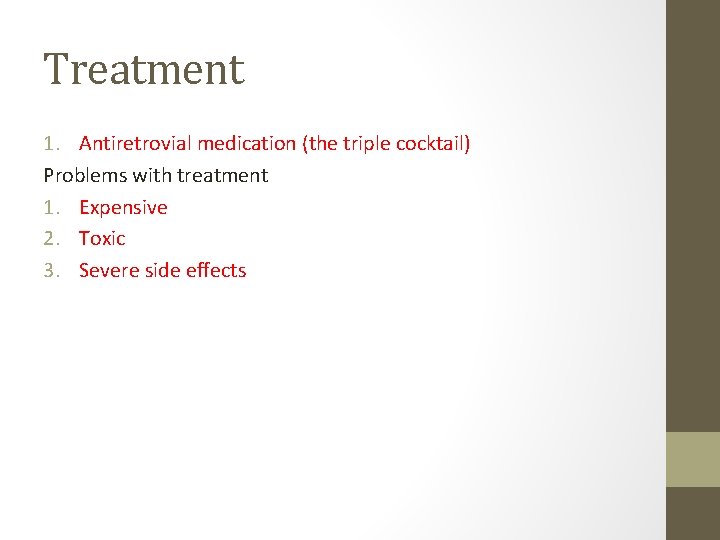 Treatment 1. Antiretrovial medication (the triple cocktail) Problems with treatment 1. Expensive 2. Toxic