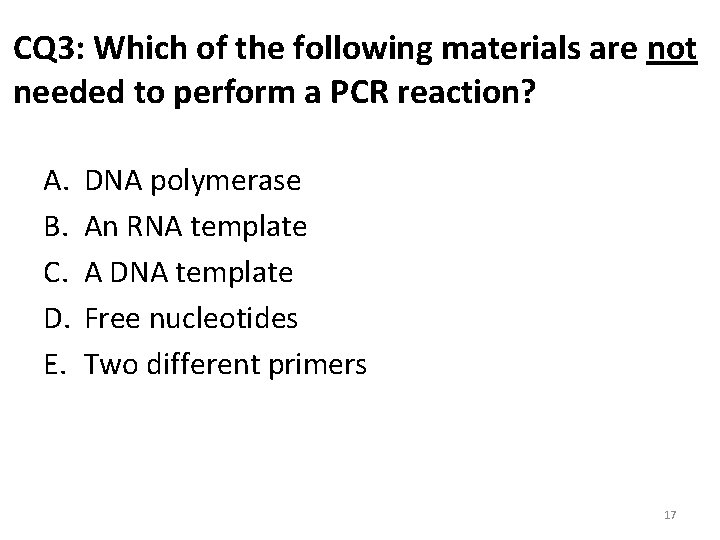 CQ 3: Which of the following materials are not needed to perform a PCR